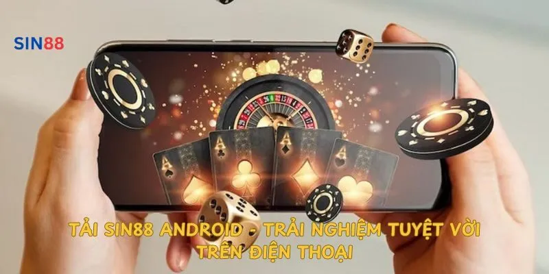 Tải Sin88 Android - Trải Nghiệm Tuyệt Vời Trên Điện Thoại