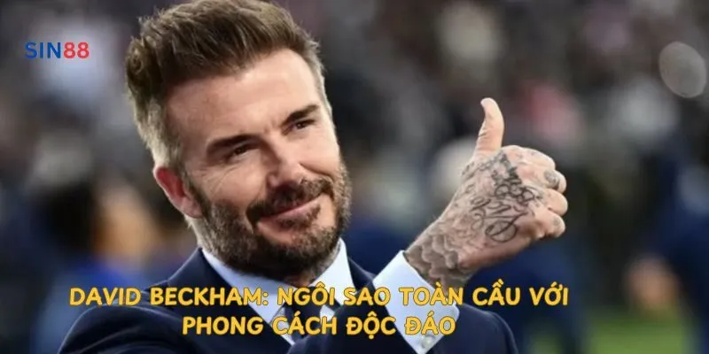 david-beckham-ngoi-sao-toan-cau-voi-phong-cach-doc-dao